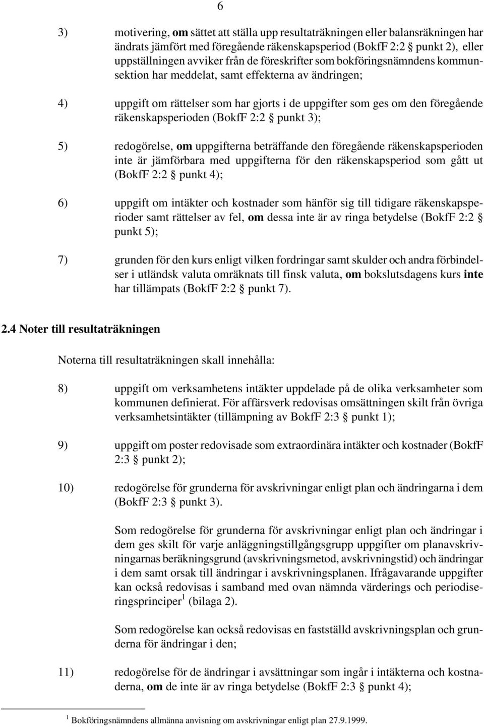 2:2 punkt 3); 5) redogörelse, om uppgifterna beträffande den föregående räkenskapsperioden inte är jämförbara med uppgifterna för den räkenskapsperiod som gått ut (BokfF 2:2 punkt 4); 6) uppgift om