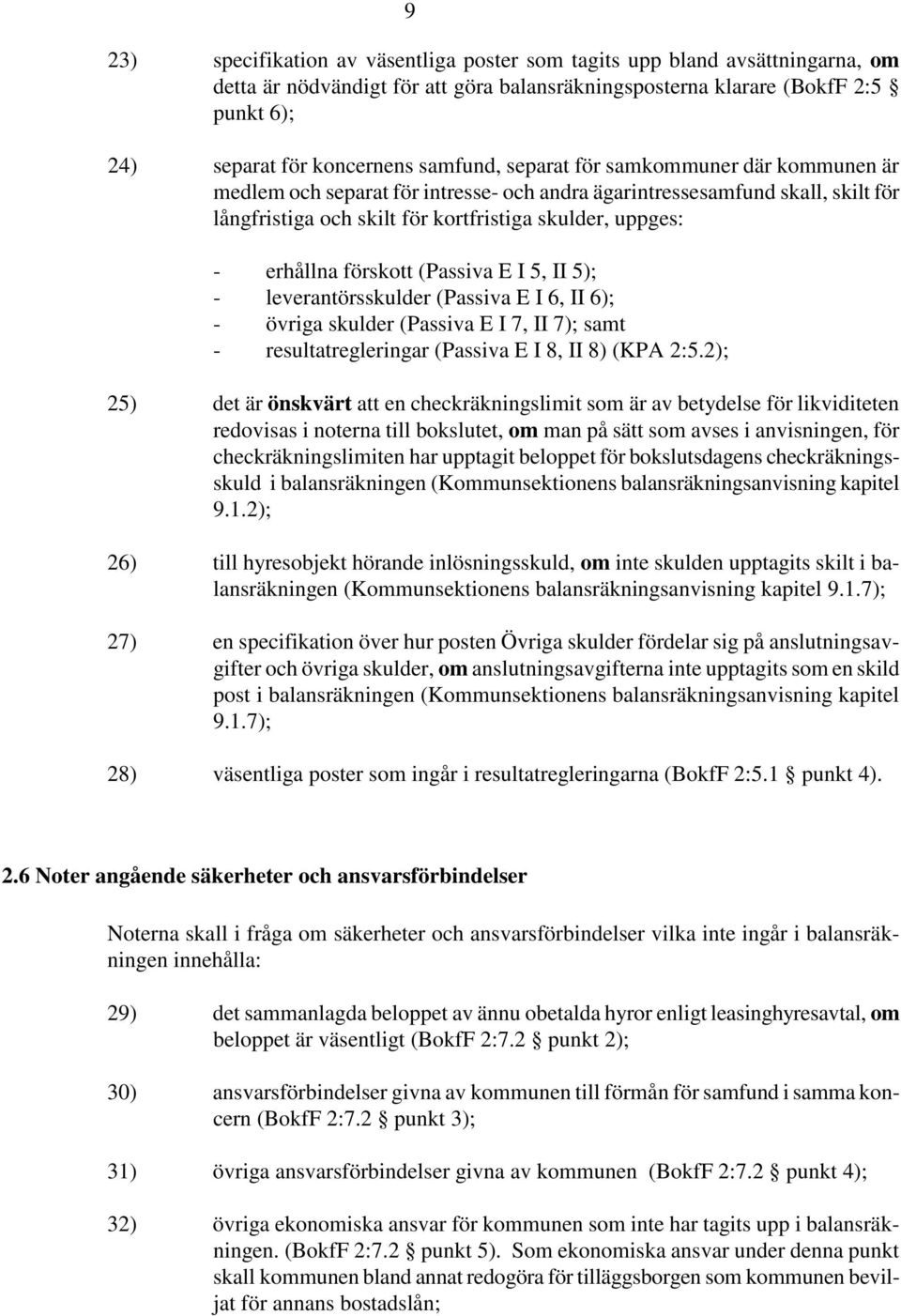 förskott (Passiva E I 5, II 5); - leverantörsskulder (Passiva E I 6, II 6); - övriga skulder (Passiva E I 7, II 7); samt - resultatregleringar (Passiva E I 8, II 8) (KPA 2:5.