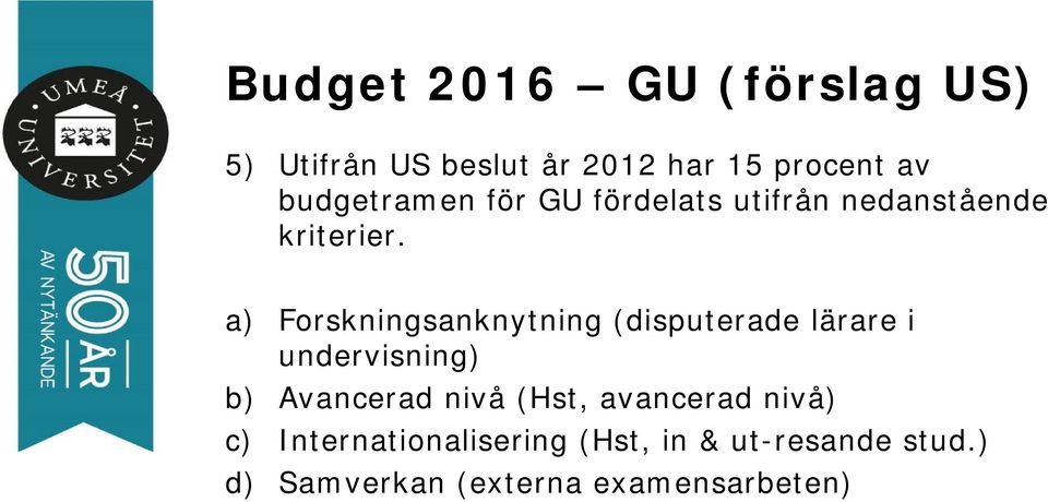 a) Forskningsanknytning (disputerade lärare i undervisning) b) Avancerad nivå