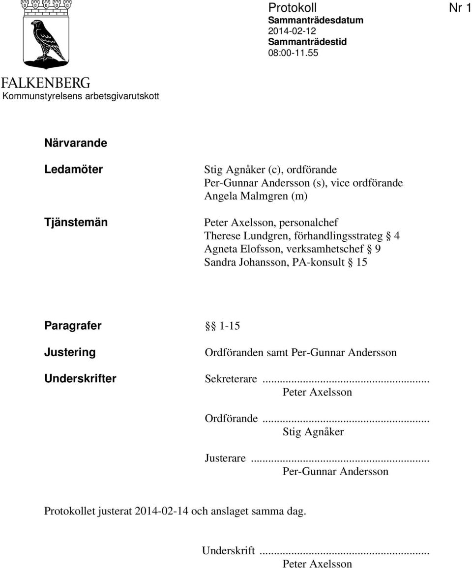 Malmgren (m) Peter Axelsson, personalchef Therese Lundgren, förhandlingsstrateg 4 Agneta Elofsson, verksamhetschef 9 Sandra Johansson, PA-konsult 15