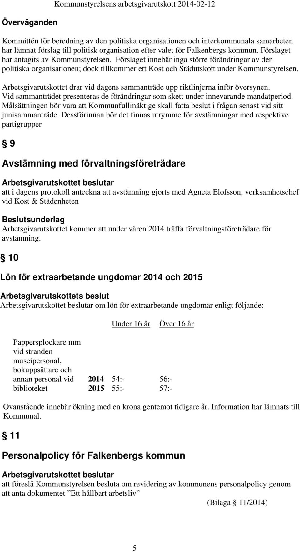 Förslaget innebär inga större förändringar av den politiska organisationen; dock tillkommer ett Kost och Städutskott under Kommunstyrelsen.