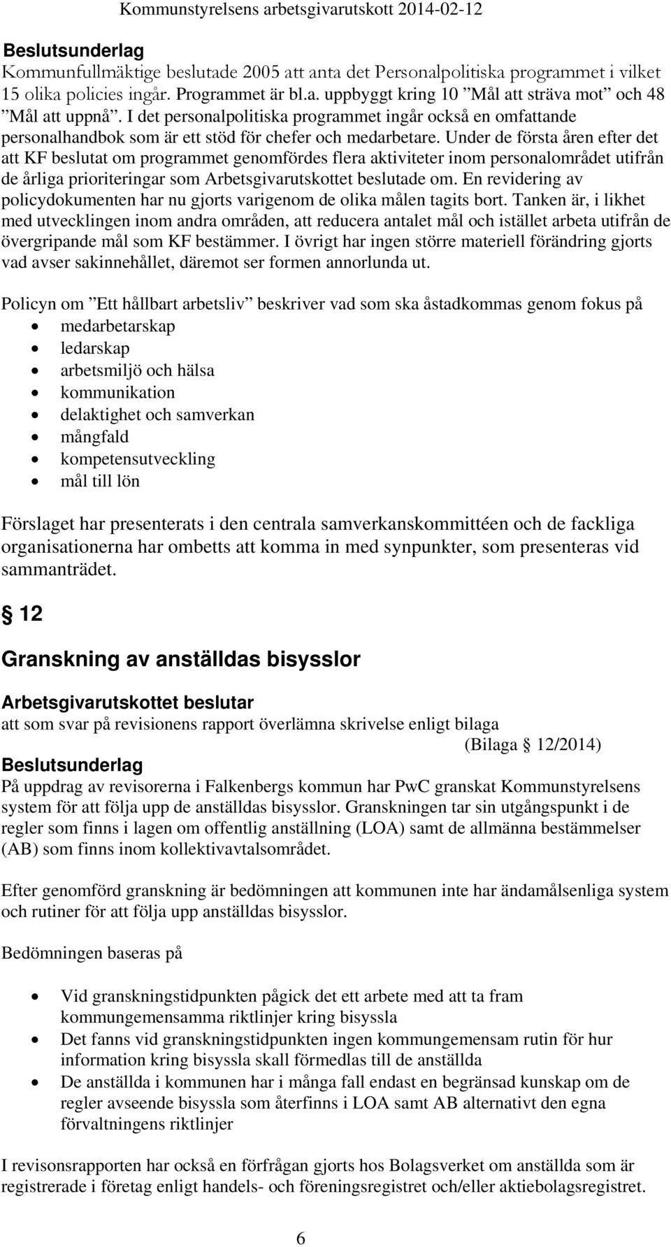 Under de första åren efter det att KF beslutat om programmet genomfördes flera aktiviteter inom personalområdet utifrån de årliga prioriteringar som Arbetsgivarutskottet beslutade om.