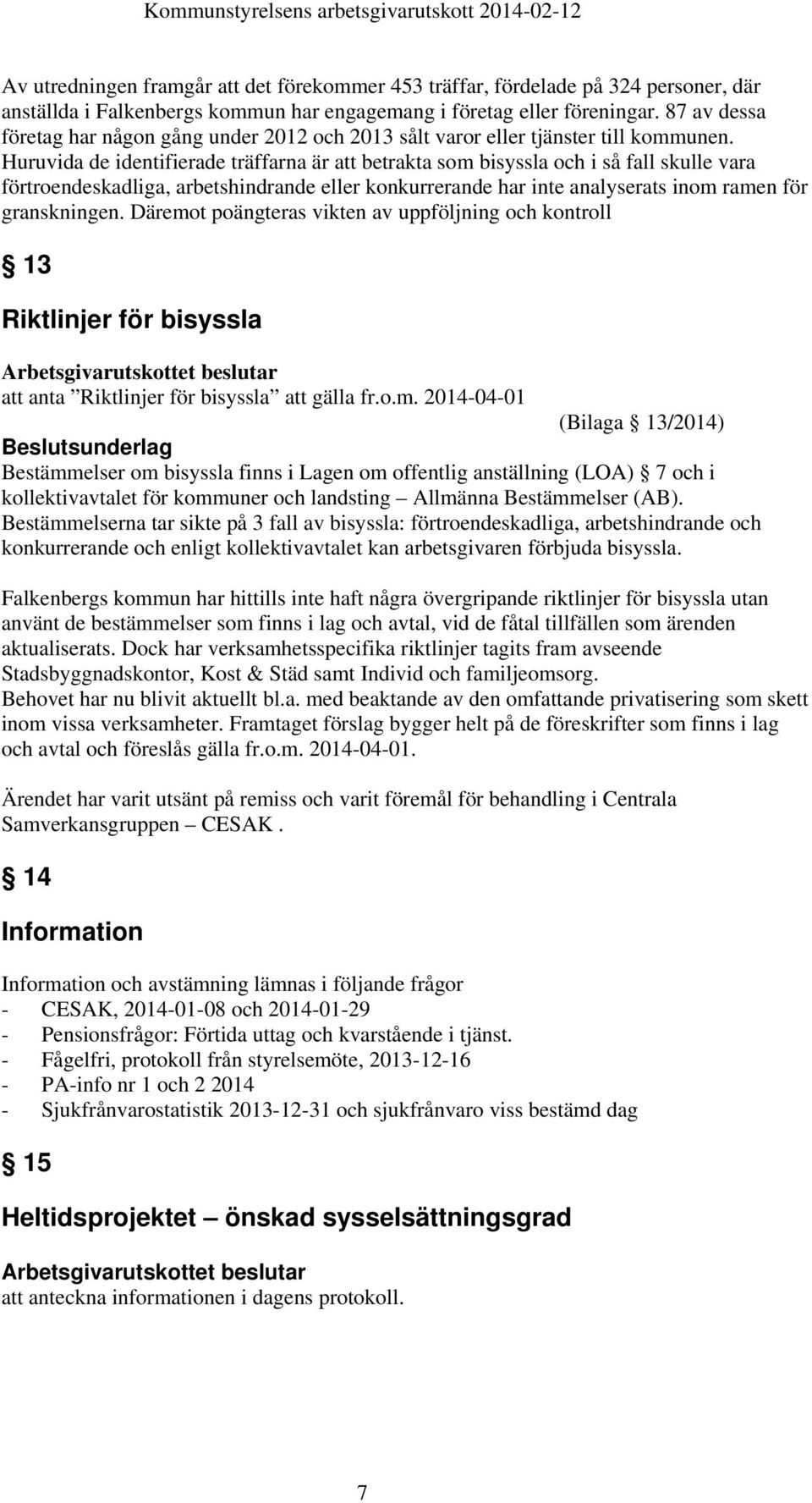 Huruvida de identifierade träffarna är att betrakta som bisyssla och i så fall skulle vara förtroendeskadliga, arbetshindrande eller konkurrerande har inte analyserats inom ramen för granskningen.