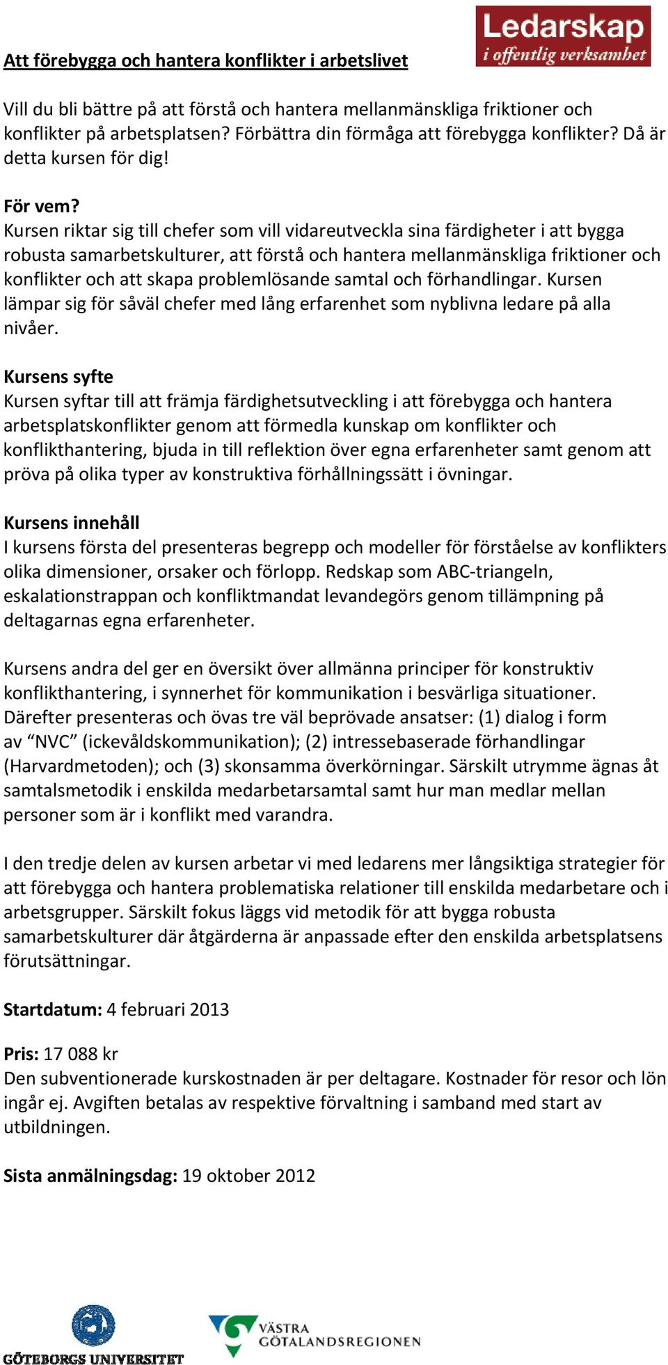 Kursen riktar sig till chefer som vill vidareutveckla sina färdigheter i att bygga robusta samarbetskulturer, att förstå och hantera mellanmänskliga friktioner och konflikter och att skapa