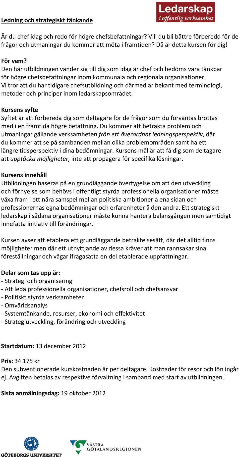 Vi tror att du har tidigare chefsutbildning och därmed är bekant med terminologi, metoder och principer inom ledarskapsområdet.