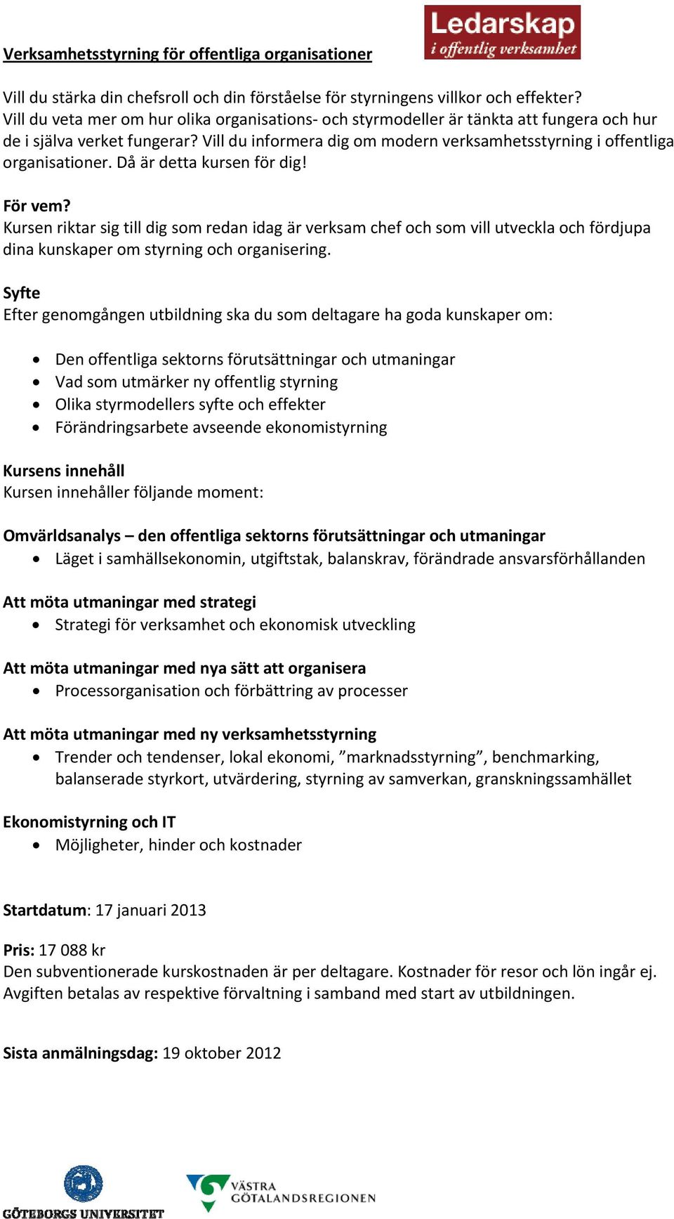 Då är detta kursen för dig! För vem? Kursen riktar sig till dig som redan idag är verksam chef och som vill utveckla och fördjupa dina kunskaper om styrning och organisering.