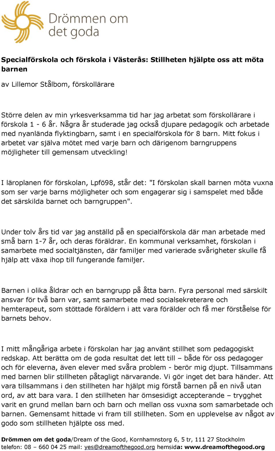 Mitt fokus i arbetet var själva mötet med varje barn och därigenom barngruppens möjligheter till gemensam utveckling!