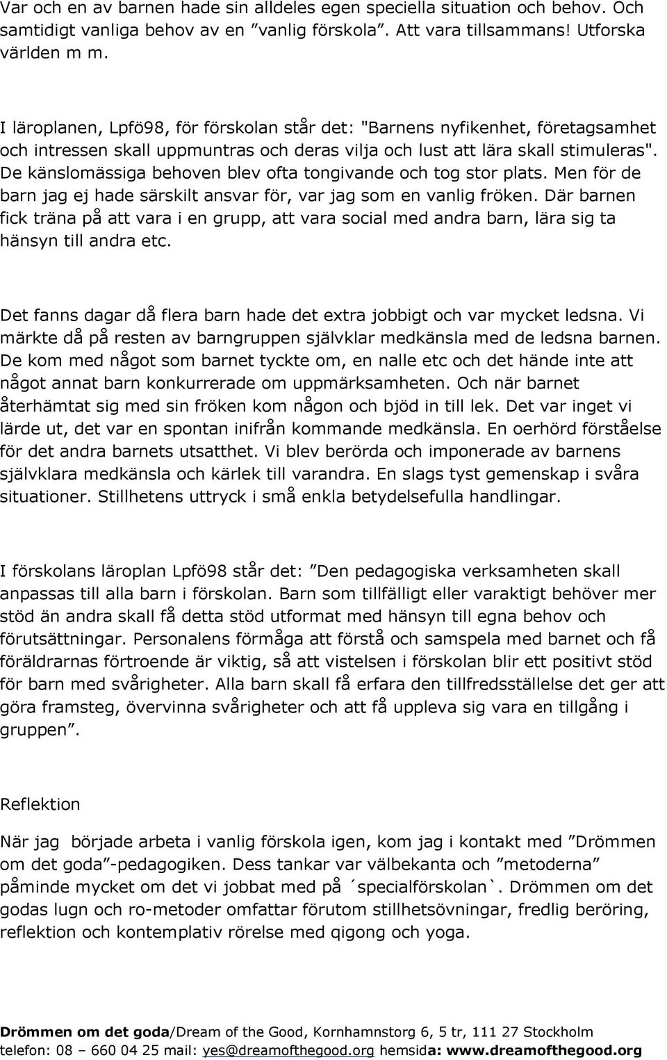 De känslomässiga behoven blev ofta tongivande och tog stor plats. Men för de barn jag ej hade särskilt ansvar för, var jag som en vanlig fröken.