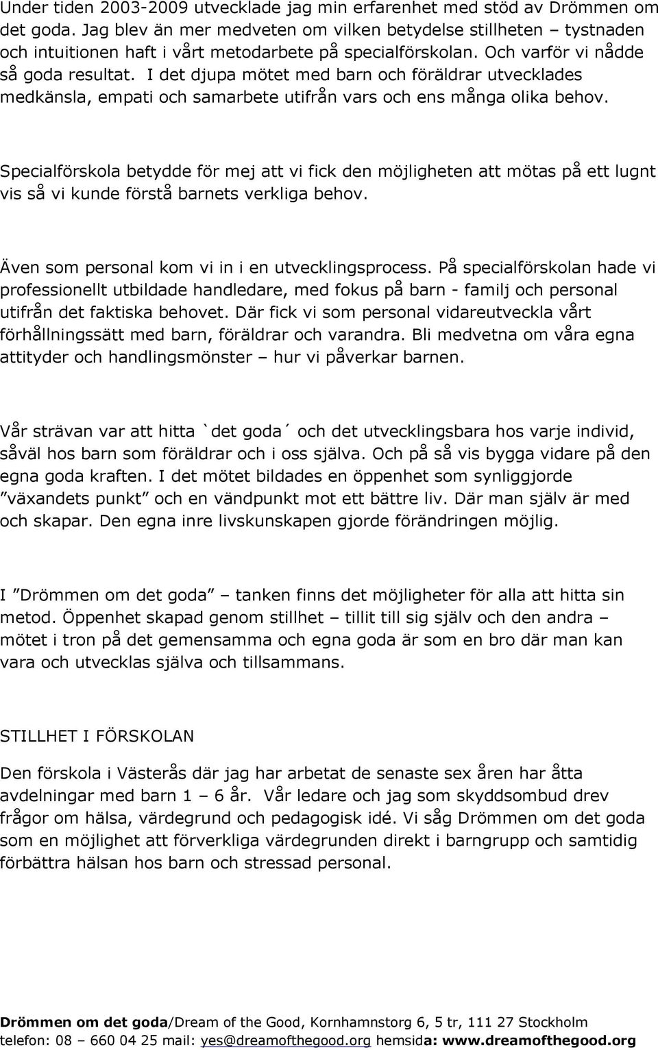 I det djupa mötet med barn och föräldrar utvecklades medkänsla, empati och samarbete utifrån vars och ens många olika behov.