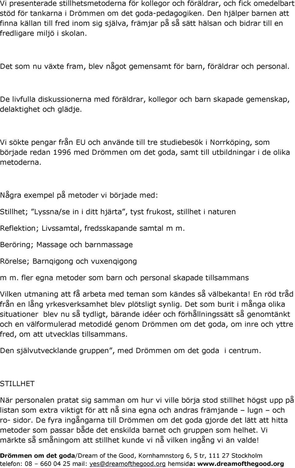 Det som nu växte fram, blev något gemensamt för barn, föräldrar och personal. De livfulla diskussionerna med föräldrar, kollegor och barn skapade gemenskap, delaktighet och glädje.