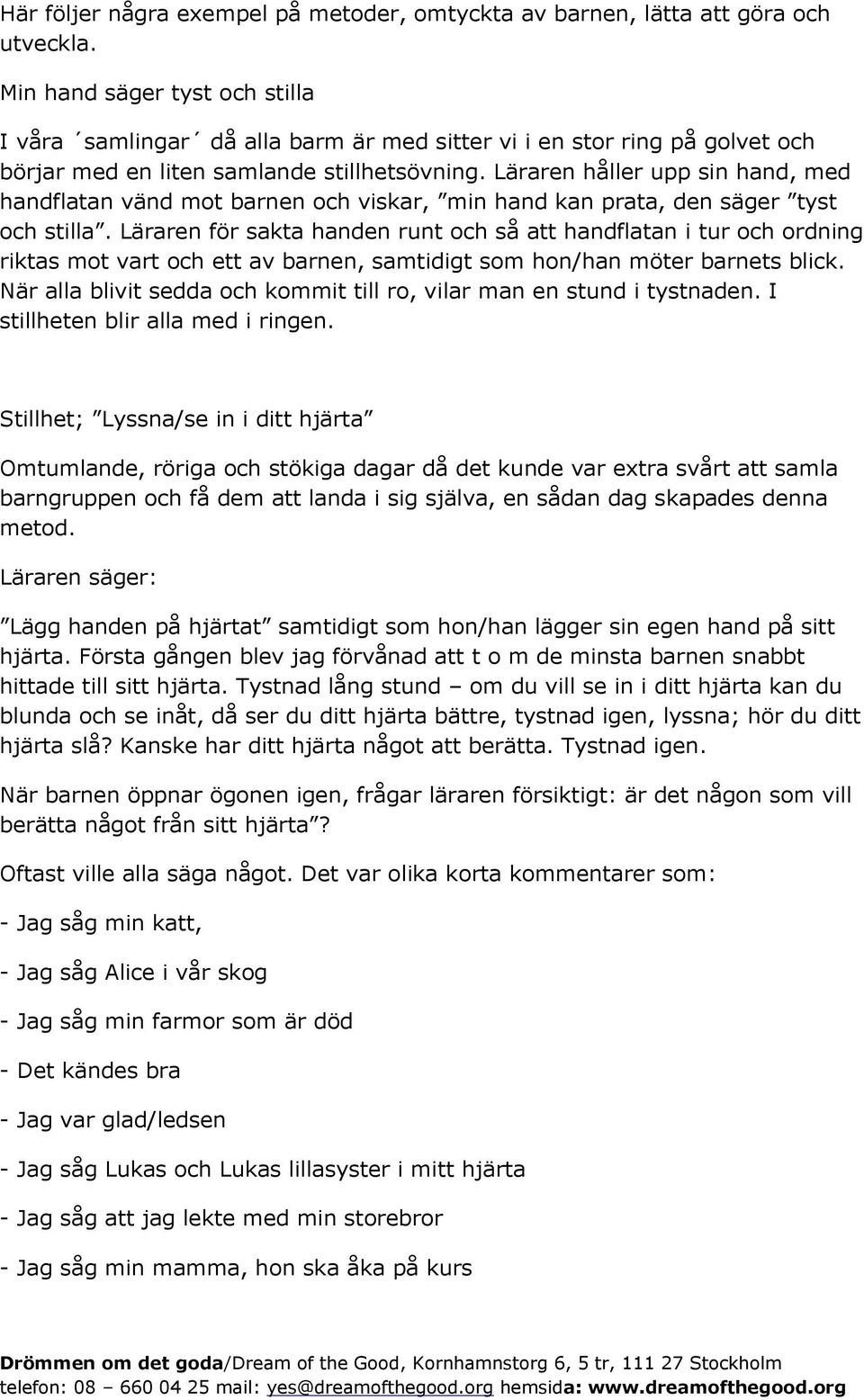 Läraren håller upp sin hand, med handflatan vänd mot barnen och viskar, min hand kan prata, den säger tyst och stilla.