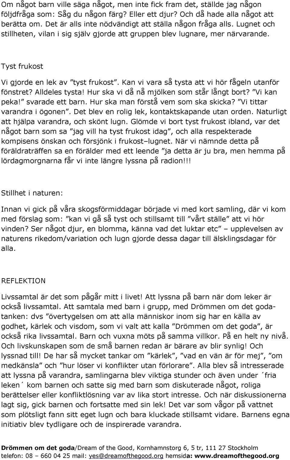 Kan vi vara så tysta att vi hör fågeln utanför fönstret? Alldeles tysta! Hur ska vi då nå mjölken som står långt bort? Vi kan peka! svarade ett barn. Hur ska man förstå vem som ska skicka?