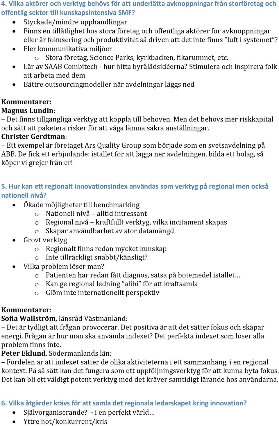 Fler kommunikativa miljöer o Stora företag, Science Parks, kyrkbacken, fikarummet, etc. Lär av SAAB Combitech - hur hitta byrålådsidéerna?