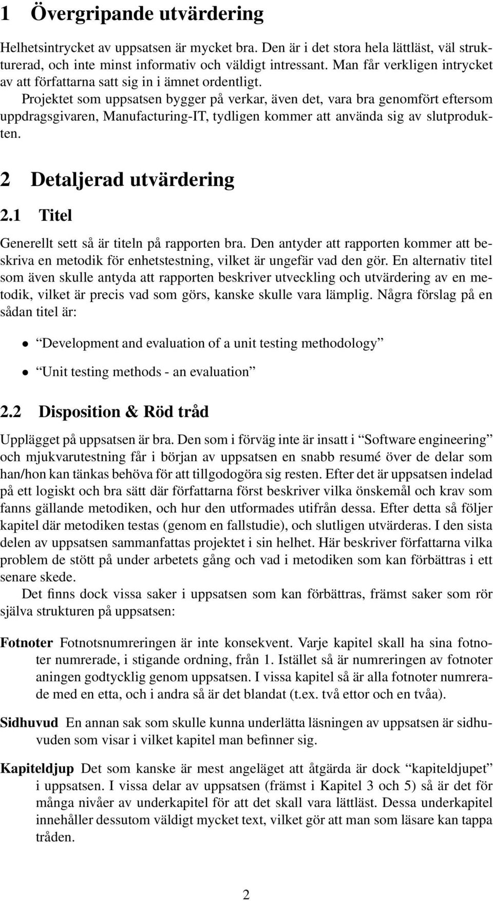 Projektet som uppsatsen bygger på verkar, även det, vara bra genomfört eftersom uppdragsgivaren, Manufacturing-IT, tydligen kommer att använda sig av slutprodukten. 2 Detaljerad utvärdering 2.