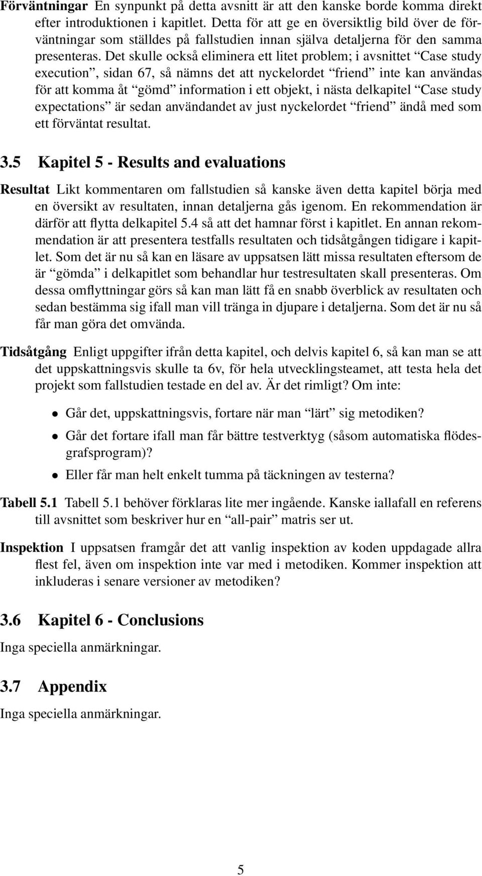 Det skulle också eliminera ett litet problem; i avsnittet Case study execution, sidan 67, så nämns det att nyckelordet friend inte kan användas för att komma åt gömd information i ett objekt, i nästa