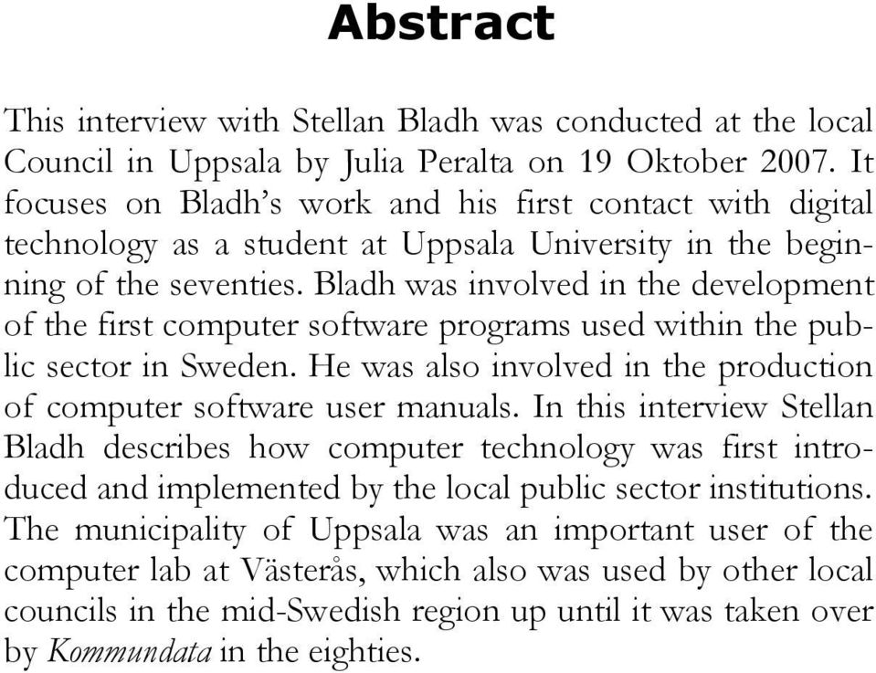 Bladh was involved in the development of the first computer software programs used within the public sector in Sweden. He was also involved in the production of computer software user manuals.