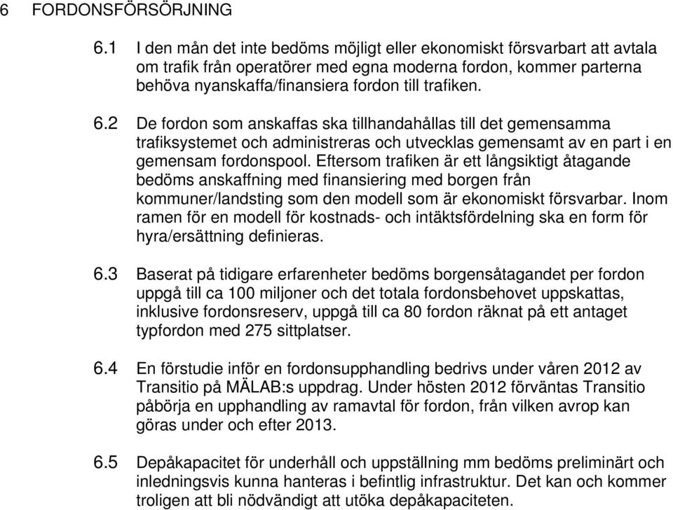 2 De fordon som anskaffas ska tillhandahållas till det gemensamma trafiksystemet och administreras och utvecklas gemensamt av en part i en gemensam fordonspool.