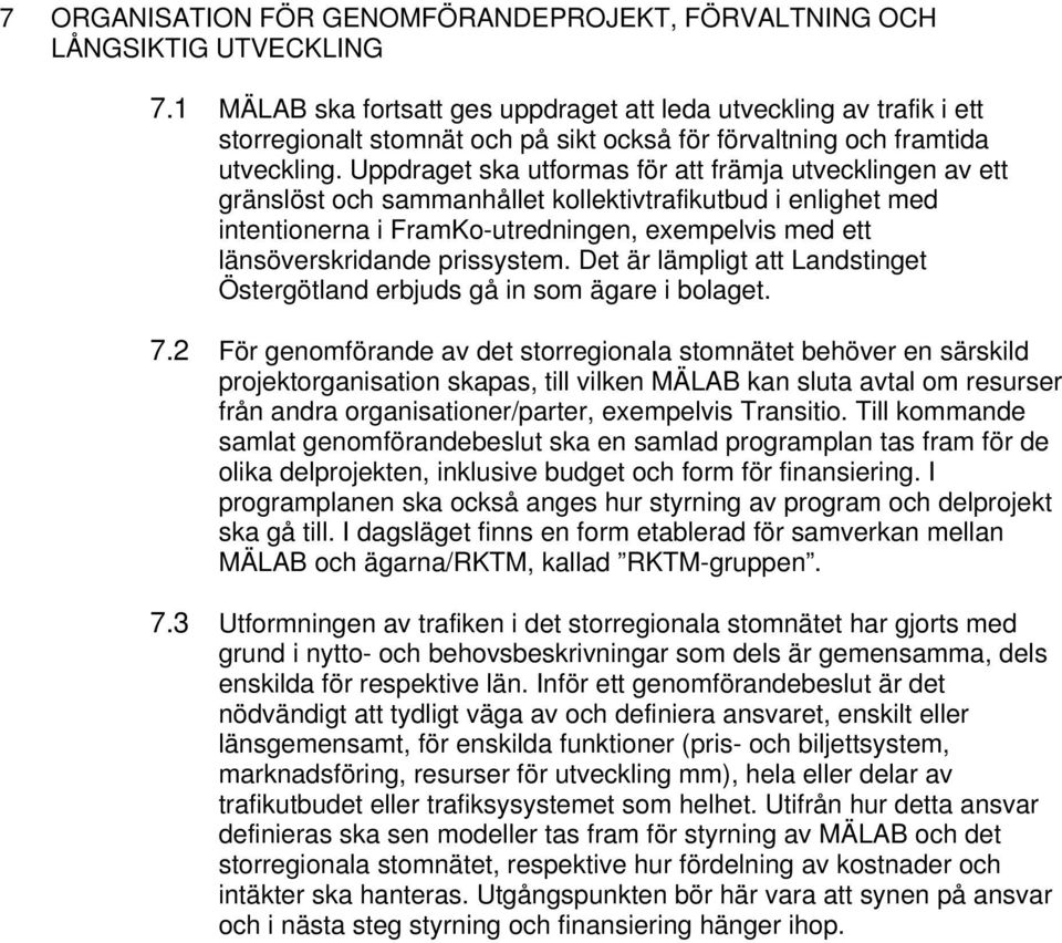 Uppdraget ska utformas för att främja utvecklingen av ett gränslöst och sammanhållet kollektivtrafikutbud i enlighet med intentionerna i FramKo-utredningen, exempelvis med ett länsöverskridande