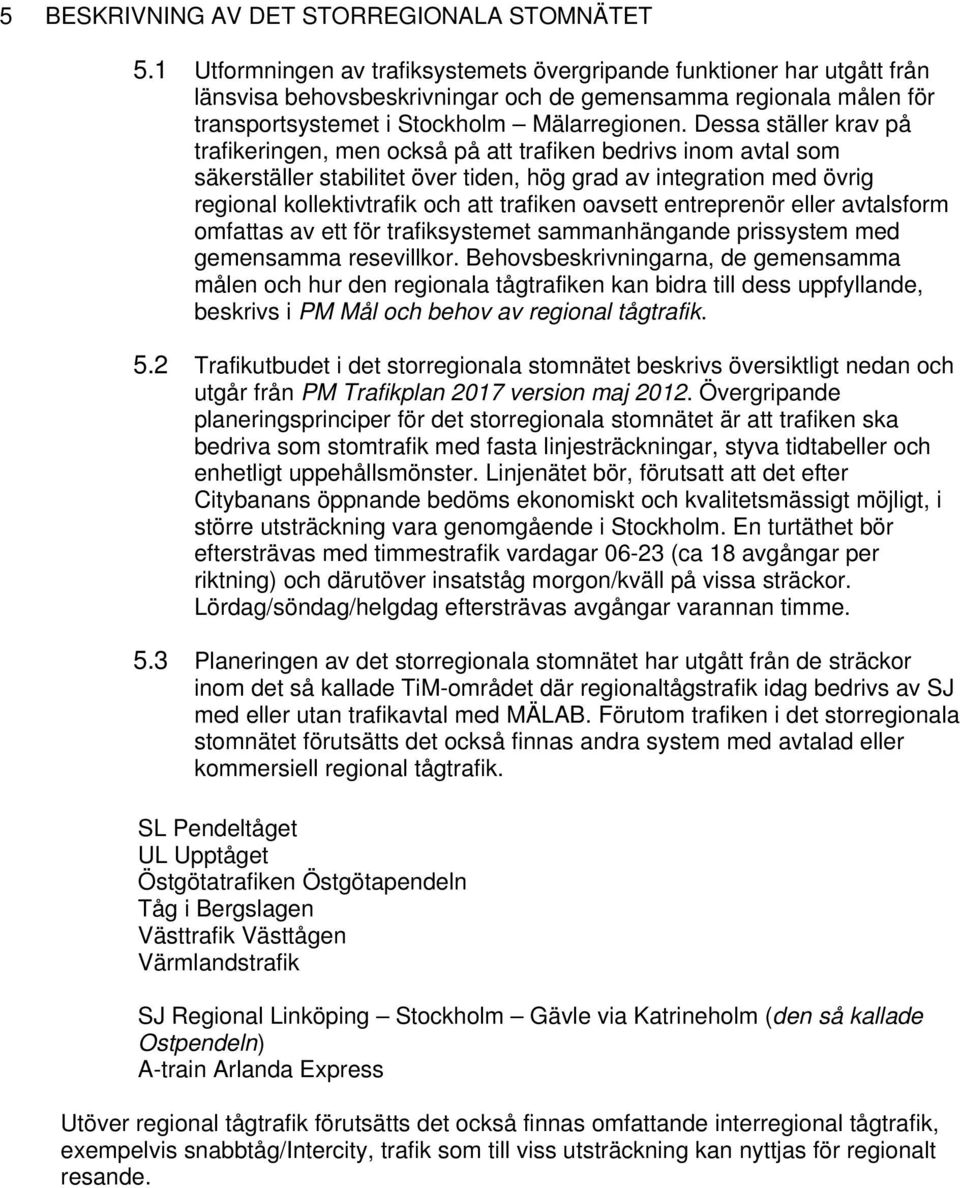 Dessa ställer krav på trafikeringen, men också på att trafiken bedrivs inom avtal som säkerställer stabilitet över tiden, hög grad av integration med övrig regional kollektivtrafik och att trafiken