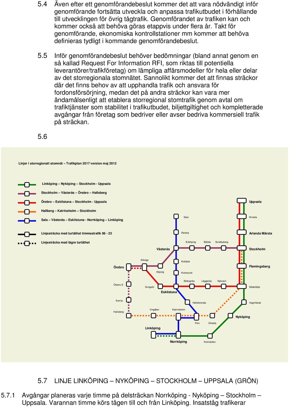 Takt för genomförande, ekonomiska kontrollstationer mm kommer att behöva definieras tydligt i kommande genomförandebeslut. 5.