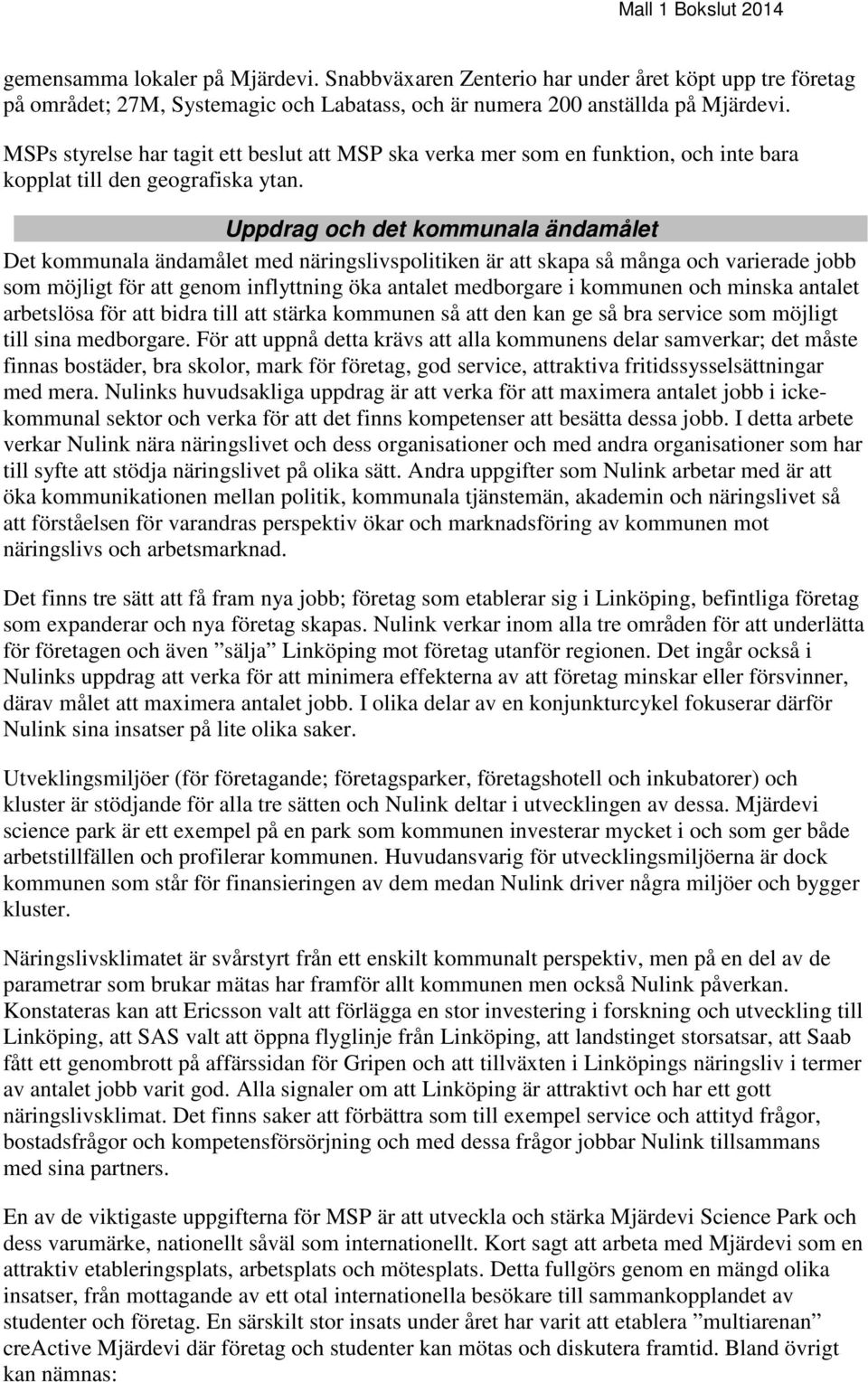 Uppdrag och det kommunala ändamålet Det kommunala ändamålet med näringslivspolitiken är att skapa så många och varierade jobb som möjligt för att genom inflyttning öka antalet medborgare i kommunen