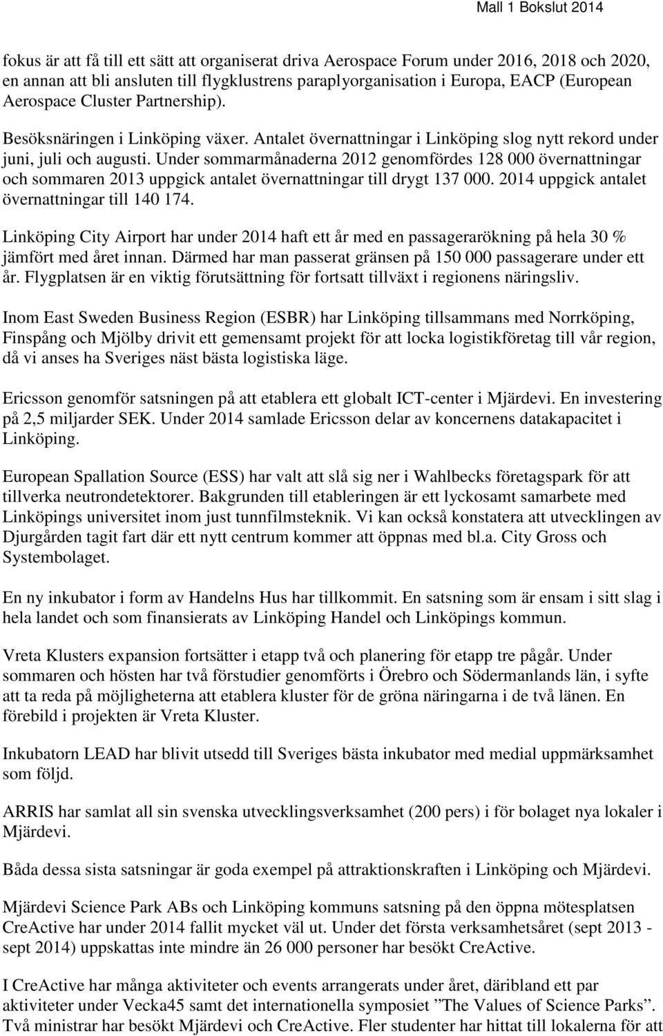 Under sommarmånaderna 2012 genomfördes 128 000 övernattningar och sommaren 2013 uppgick antalet övernattningar till drygt 137 000. 2014 uppgick antalet övernattningar till 140 174.