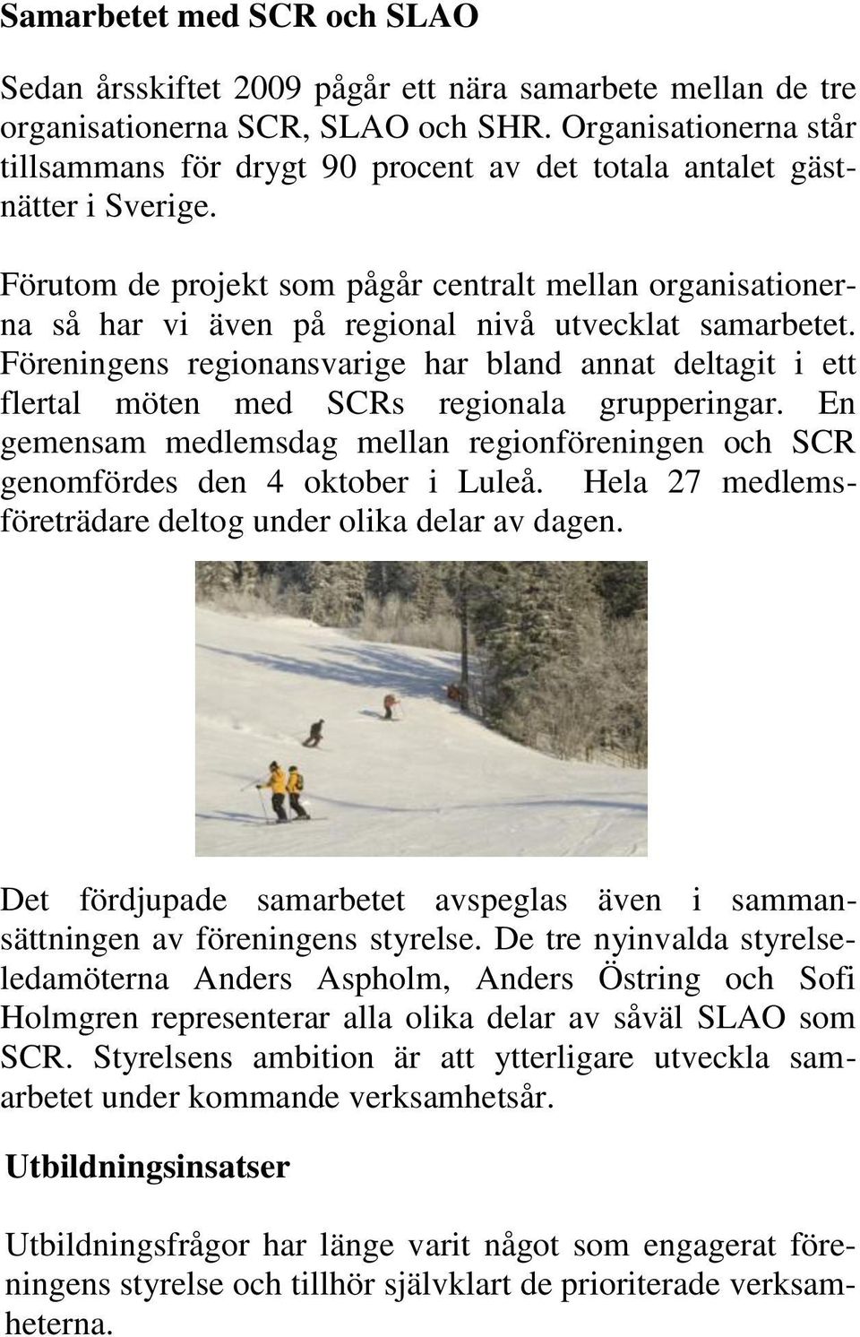 Förutom de projekt som pågår centralt mellan organisationerna så har vi även på regional nivå utvecklat samarbetet.