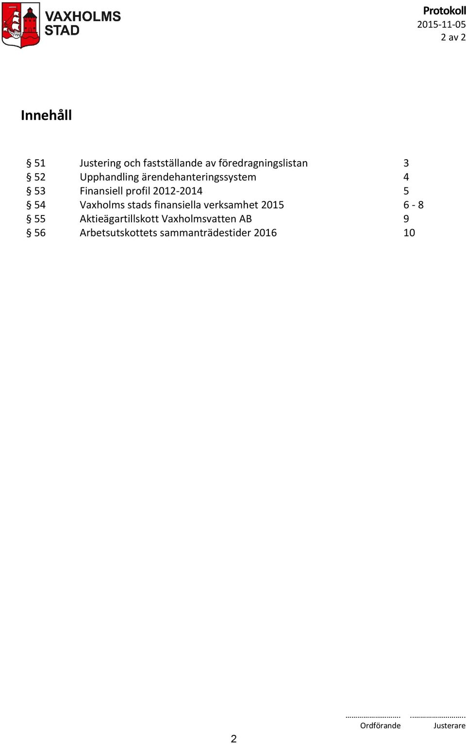Finansiell profil 2012-2014 5 54 Vaxholms stads finansiella verksamhet