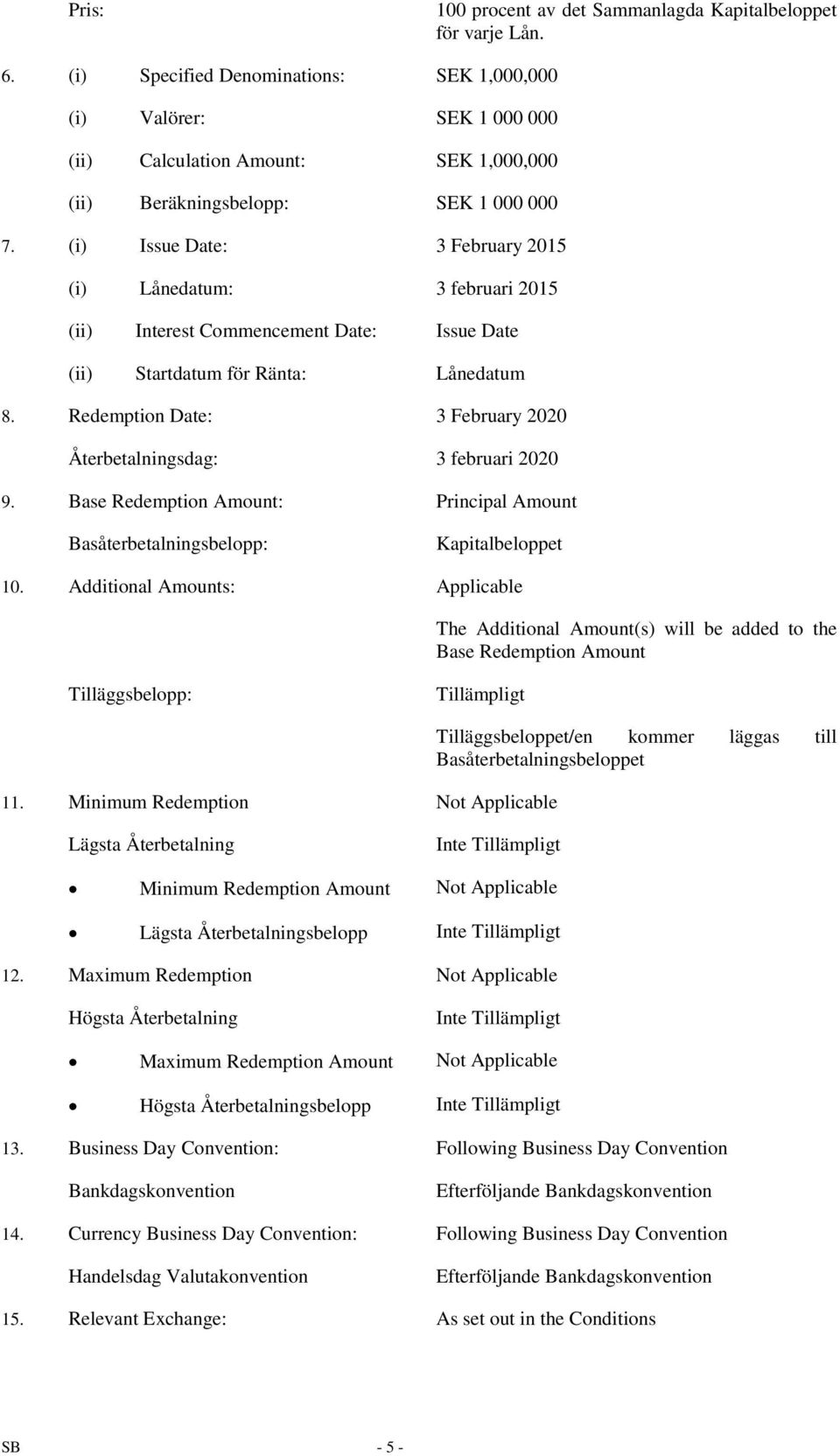 (i) Issue Date: 3 February 2015 (i) Lånedatum: 3 februari 2015 (ii) Interest Commencement Date: Issue Date (ii) Startdatum för Ränta: Lånedatum 8.