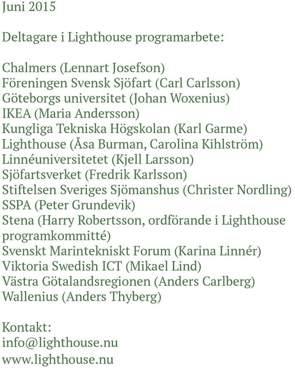 Karlsson) Stiftelsen Sveriges Sjömanshus (Christer Nordling) SSPA (Peter Grundevik) Stena (Harry Robertsson, ordförande i Lighthouse programkommitté) Svenskt