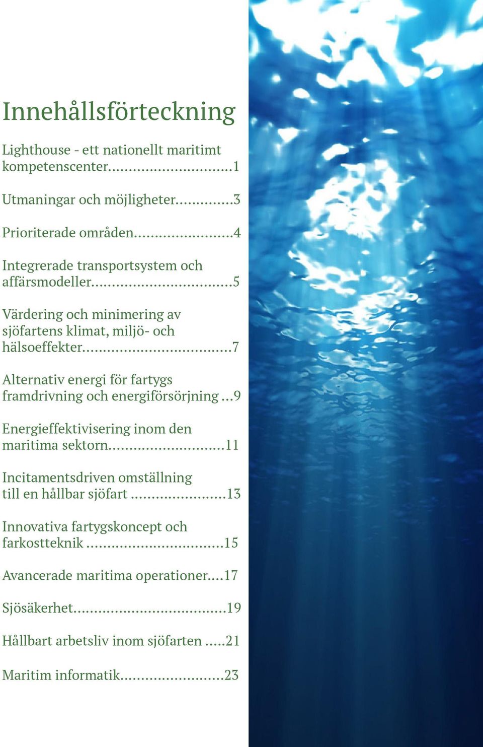 ..7 Alternativ energi för fartygs framdrivning och energiförsörjning...9 Energieffektivisering inom den maritima sektorn.