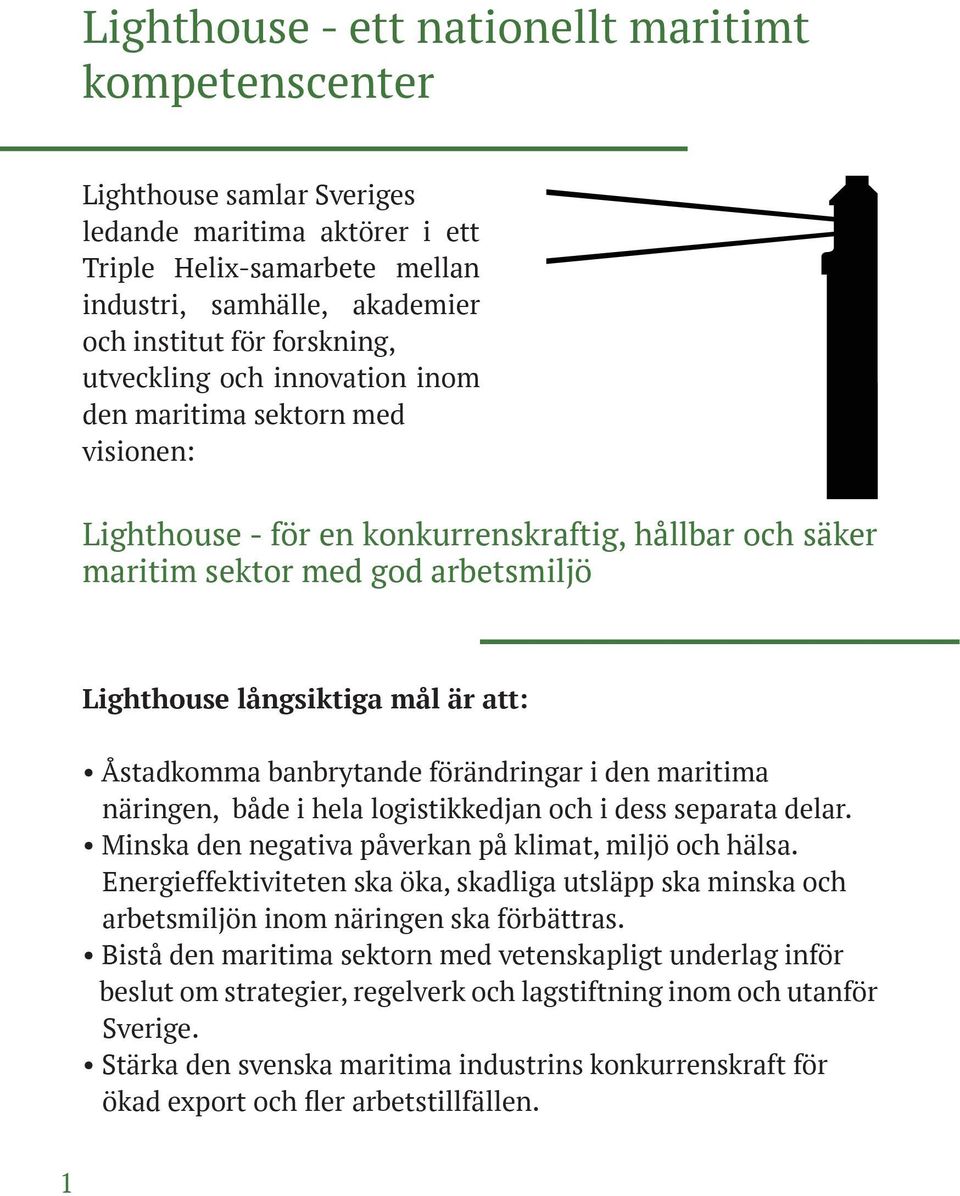 Åstadkomma banbrytande förändringar i den maritima näringen, både i hela logistikkedjan och i dess separata delar. Minska den negativa påverkan på klimat, miljö och hälsa.