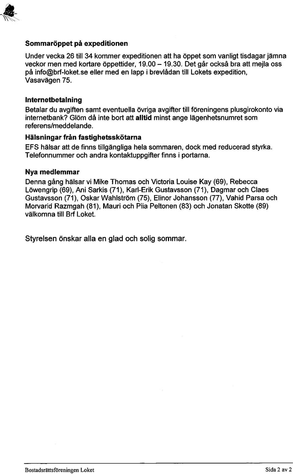 Internetbetalning Betalar du avgiften samt eventuella övriga avgifter till föreningens plusgirokonto via internetbank? Glöm då inte bort att alltid minst ange lägenhetsnumret som referens/meddelande.