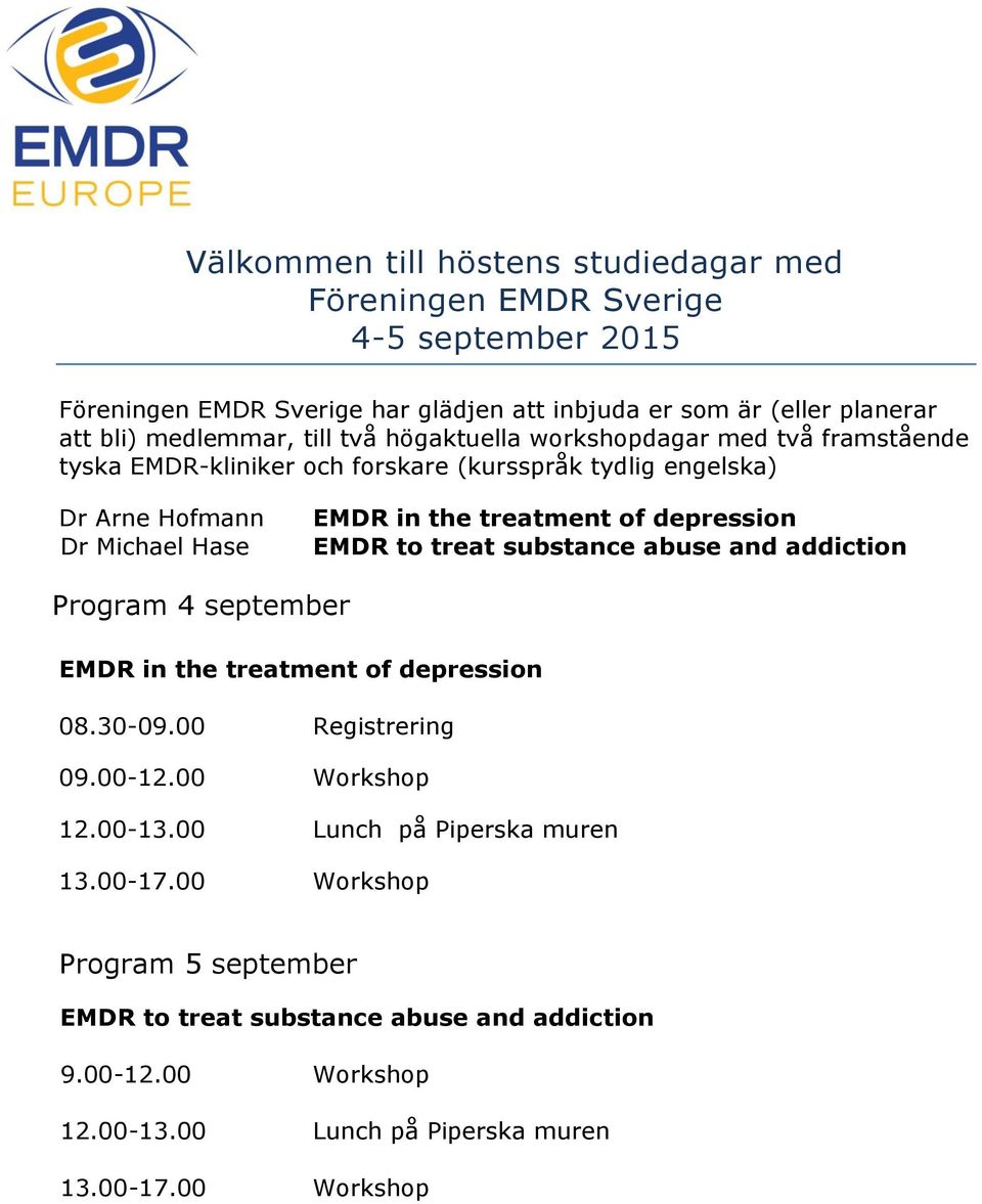 (kursspråk tydlig engelska) Dr Arne Hofmann Dr Michael Hase Program 4 september 08.30-09.00 Registrering 09.00-12.00 Workshop 12.00-13.