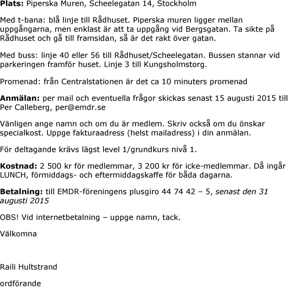 Linje 3 till Kungsholmstorg. Promenad: från Centralstationen är det ca 10 minuters promenad Anmälan: per mail och eventuella frågor skickas senast 15 augusti 2015 till Per Calleberg, per@emdr.