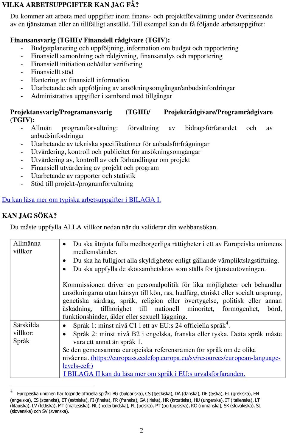 och rådgivning, finansanalys och rapportering - Finansiell initiation och/eller verifiering - Finansiellt stöd - Hantering av finansiell information - Utarbetande och uppföljning av