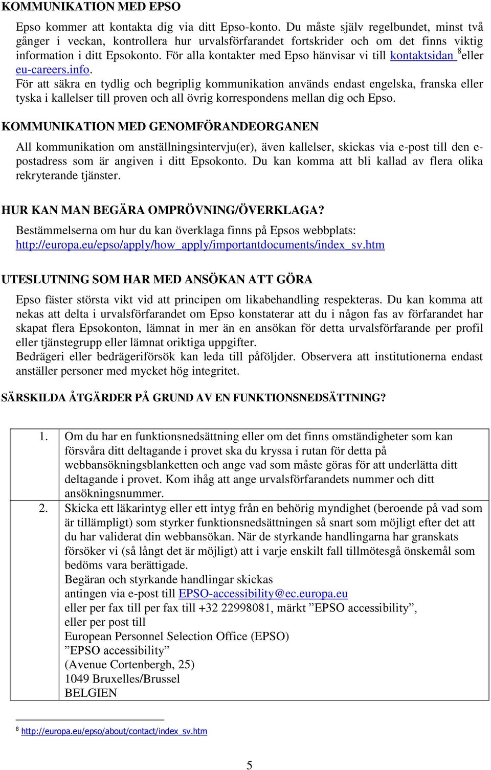 För alla kontakter med Epso hänvisar vi till kontaktsidan 8 eller eu-careers.info.