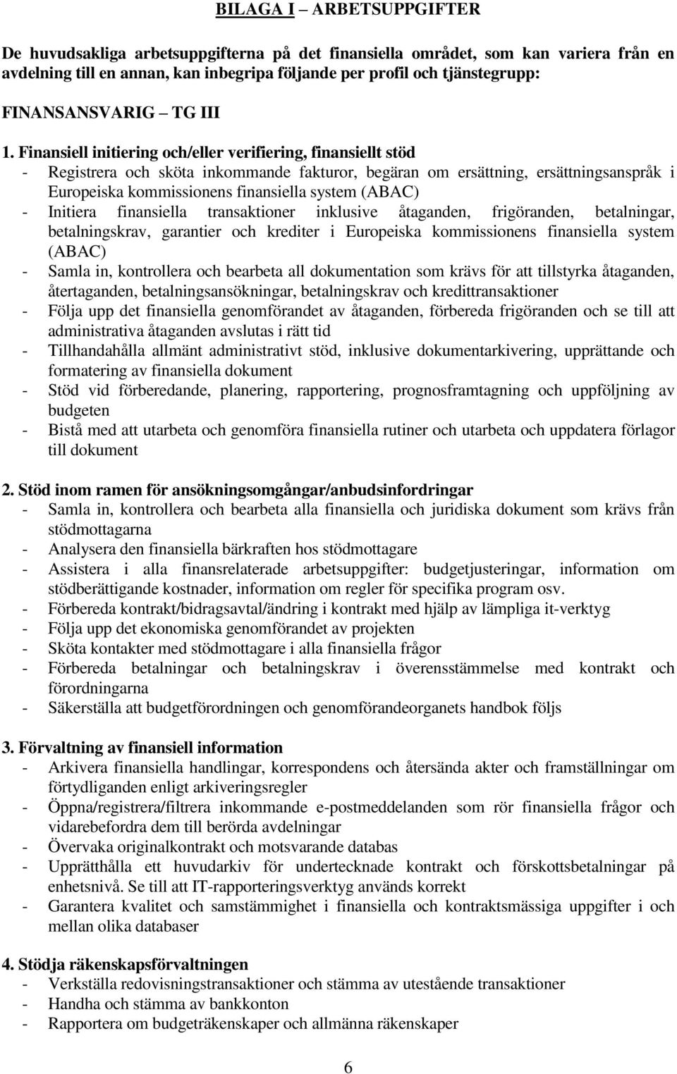 Finansiell initiering och/eller verifiering, finansiellt stöd - Registrera och sköta inkommande fakturor, begäran om ersättning, ersättningsanspråk i Europeiska kommissionens finansiella system