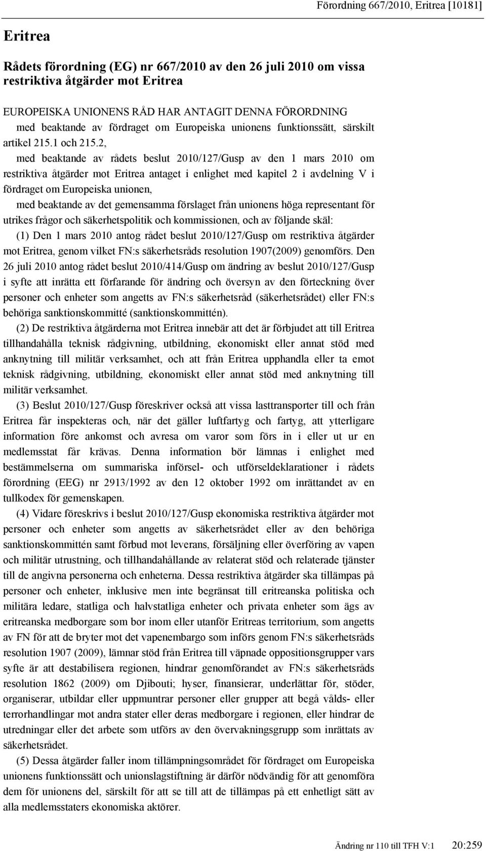 2, med beaktande av rådets beslut 2010/127/Gusp av den 1 mars 2010 om restriktiva åtgärder mot Eritrea antaget i enlighet med kapitel 2 i avdelning V i fördraget om Europeiska unionen, med beaktande