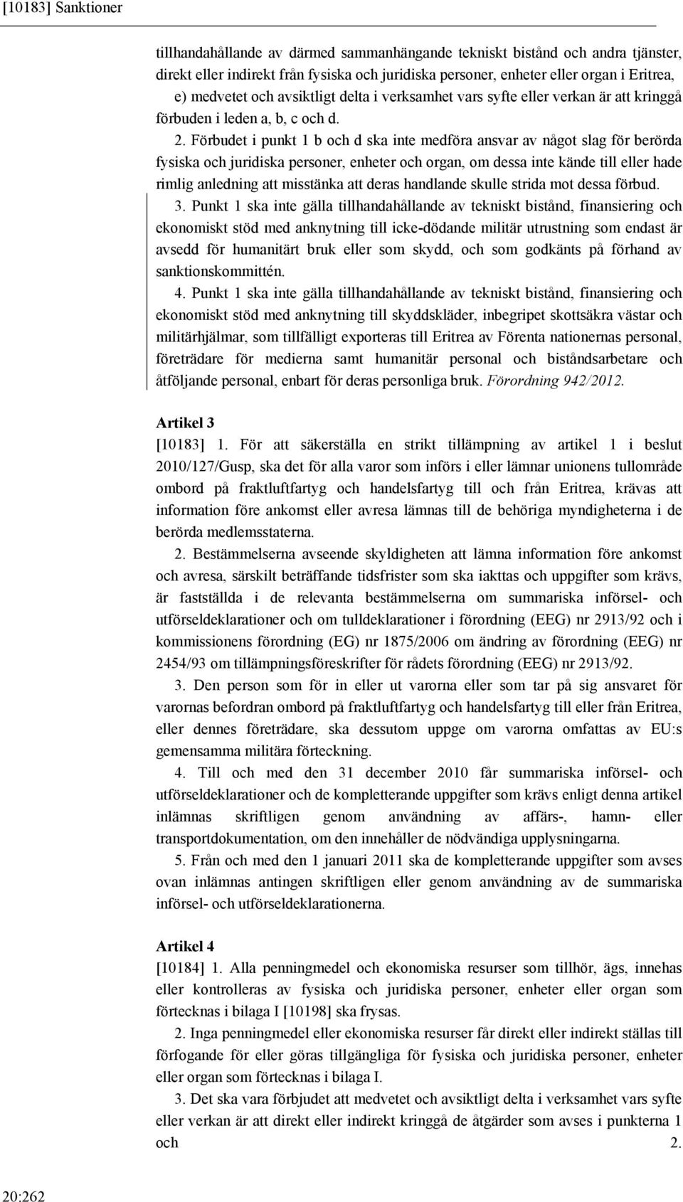 Förbudet i punkt 1 b och d ska inte medföra ansvar av något slag för berörda fysiska och juridiska personer, enheter och organ, om dessa inte kände till eller hade rimlig anledning att misstänka att