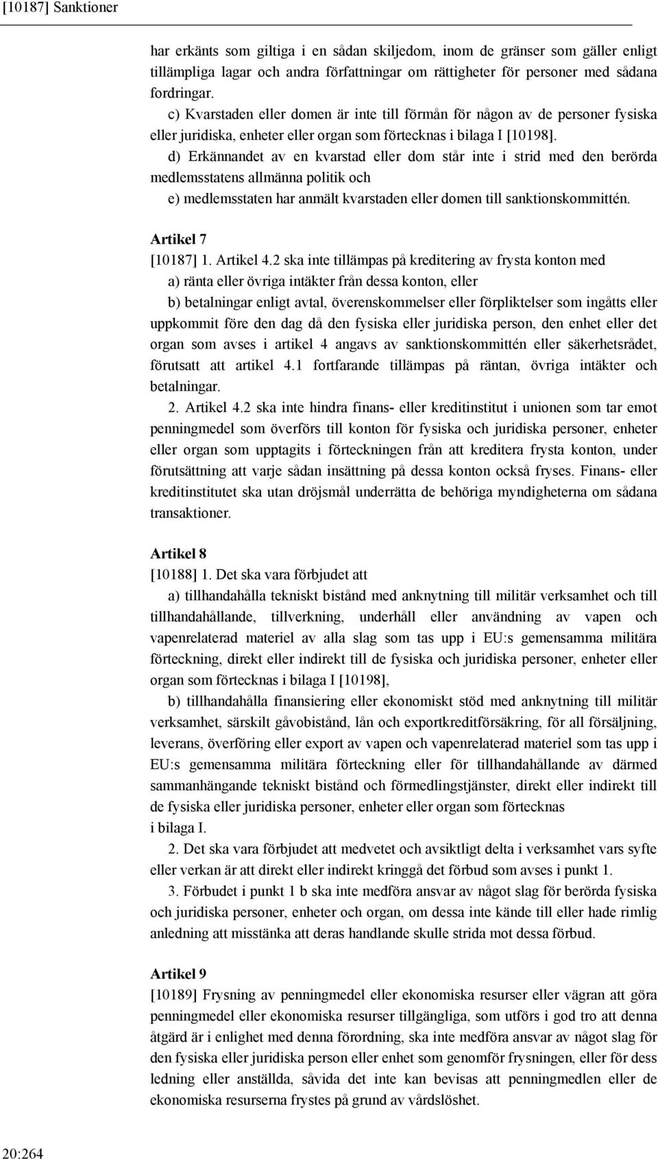 d) Erkännandet av en kvarstad eller dom står inte i strid med den berörda medlemsstatens allmänna politik och e) medlemsstaten har anmält kvarstaden eller domen till sanktionskommittén.