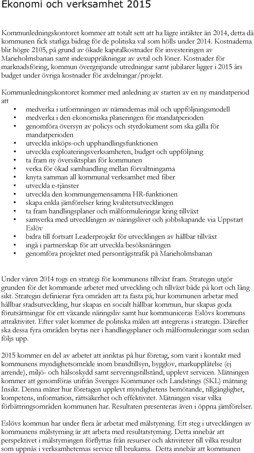 Kostnader för marknadsföring, kommun övergripande utredningar samt jubilarer ligger i 2015 års budget under övriga kostnader för avdelningar/projekt.