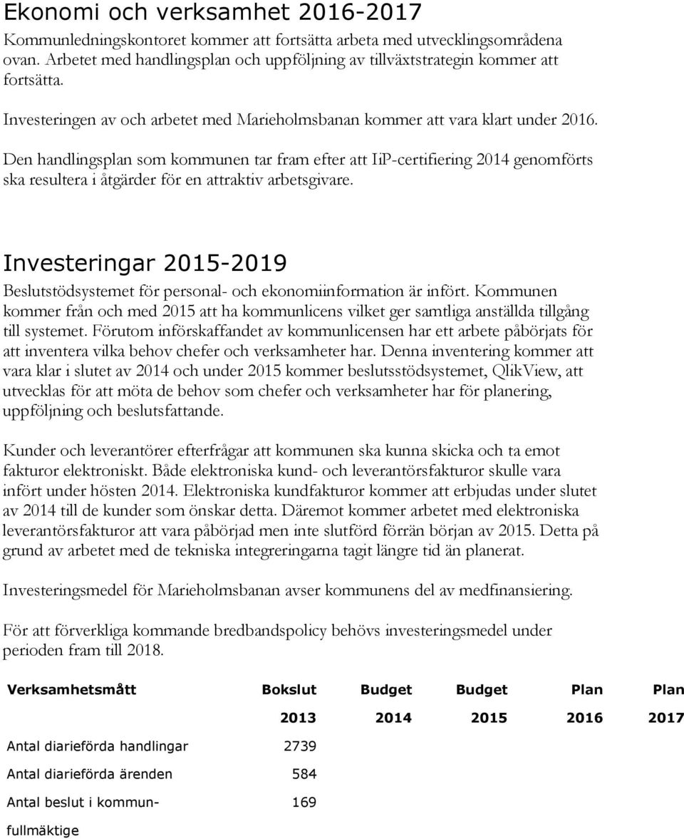 Den handlingsplan som kommunen tar fram efter att IiP-certifiering 2014 genomförts ska resultera i åtgärder för en attraktiv arbetsgivare.