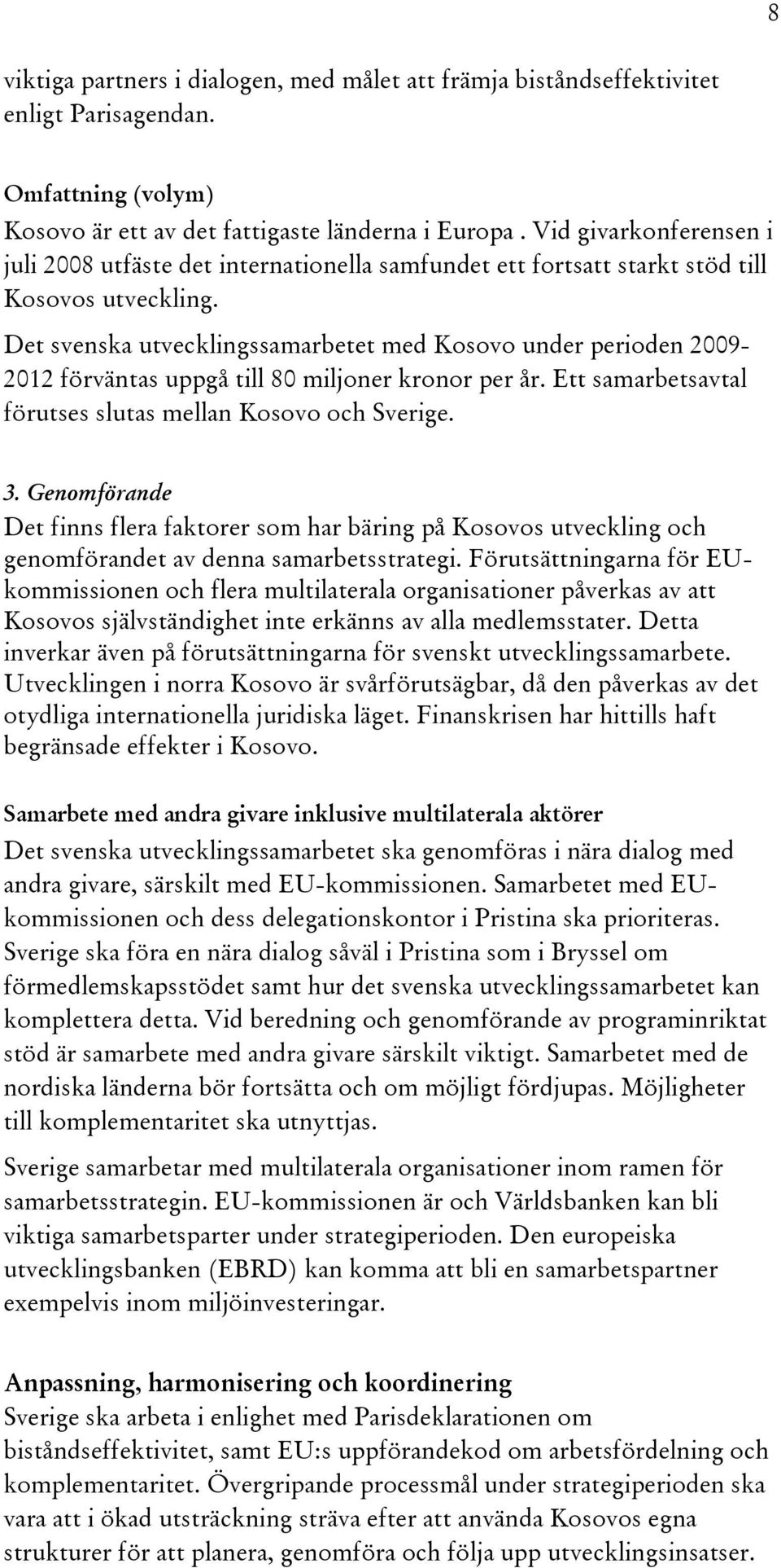 Det svenska utvecklingssamarbetet med Kosovo under perioden 2009-2012 förväntas uppgå till 80 miljoner kronor per år. Ett samarbetsavtal förutses slutas mellan Kosovo och Sverige. 3.