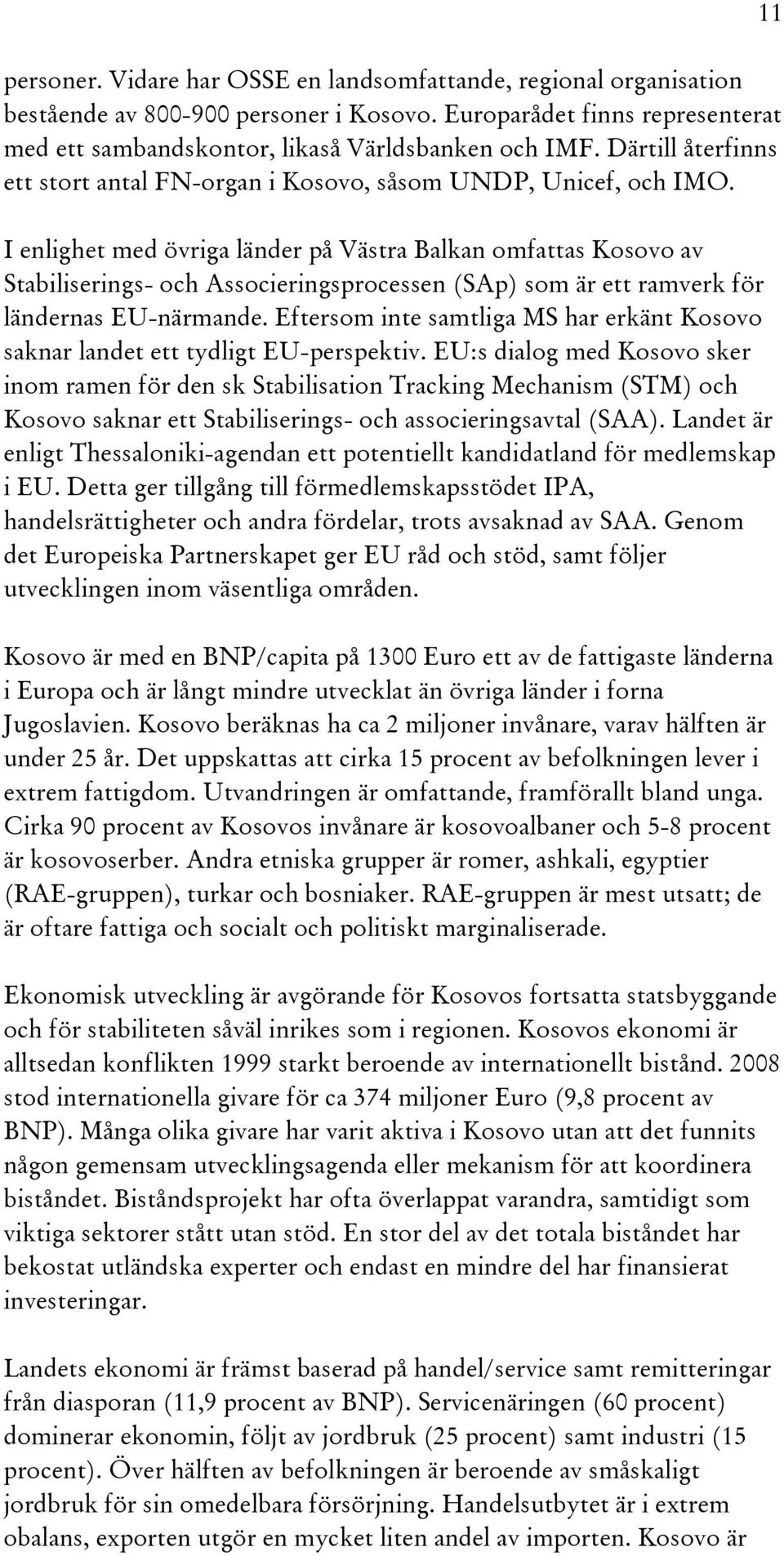 I enlighet med övriga länder på Västra Balkan omfattas Kosovo av Stabiliserings- och Associeringsprocessen (SAp) som är ett ramverk för ländernas EU-närmande.