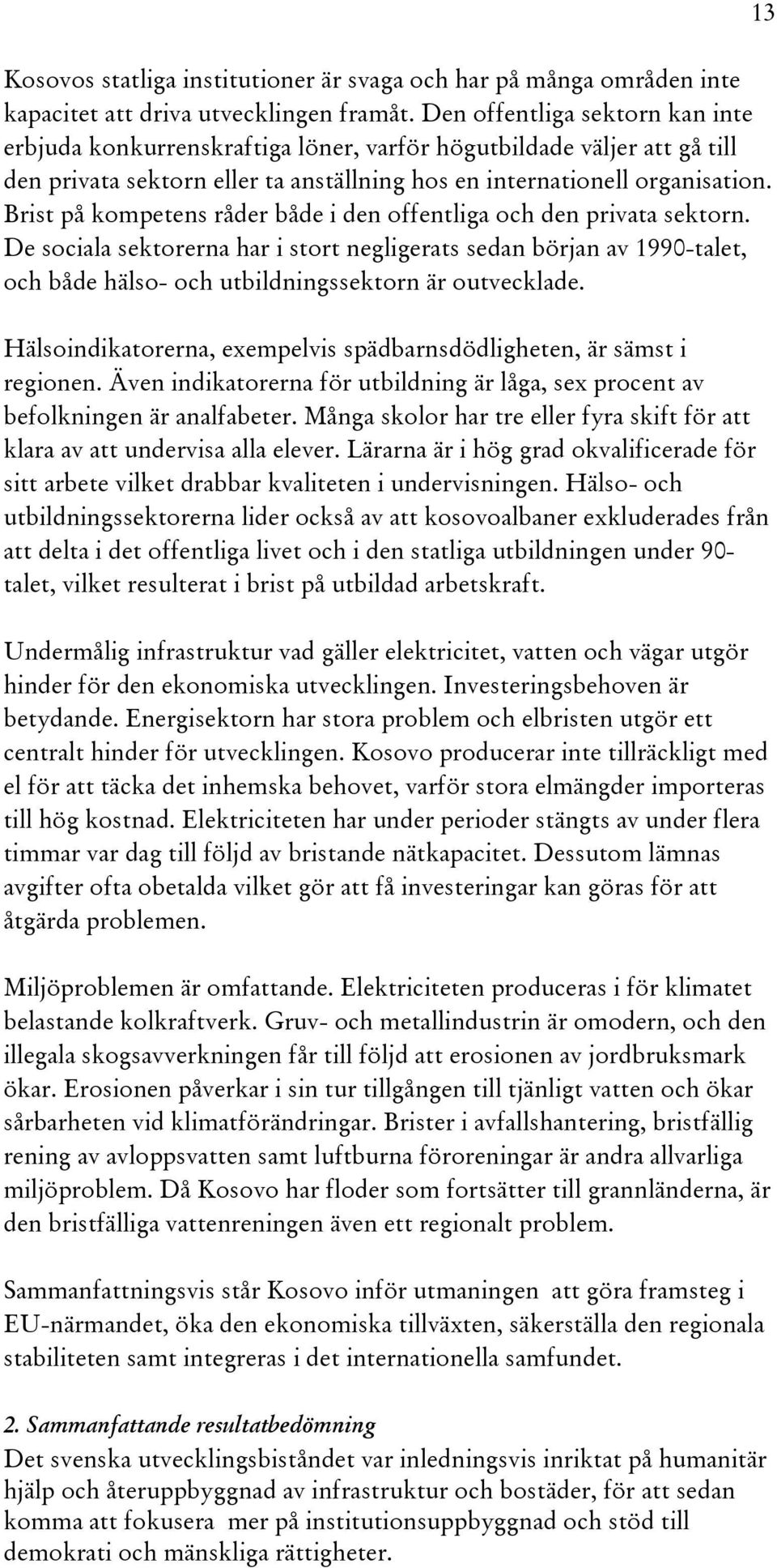 Brist på kompetens råder både i den offentliga och den privata sektorn. De sociala sektorerna har i stort negligerats sedan början av 1990-talet, och både hälso- och utbildningssektorn är outvecklade.