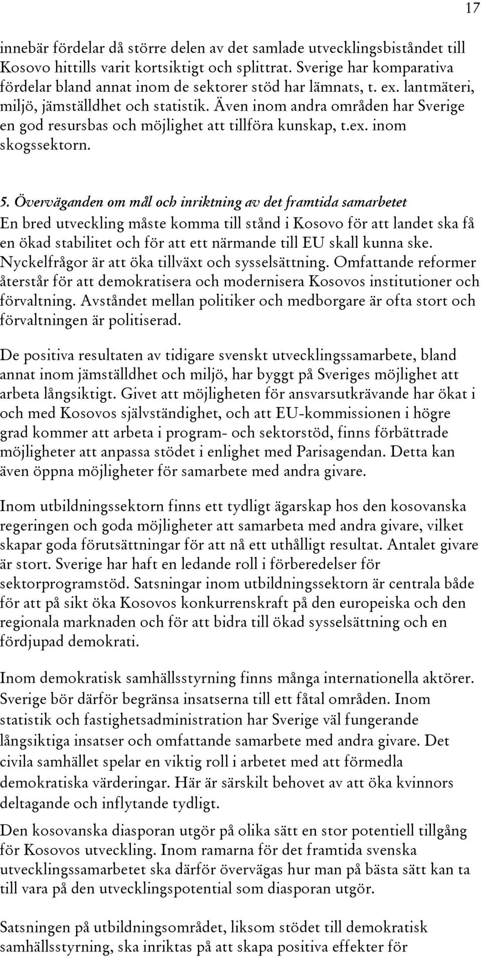 Även inom andra områden har Sverige en god resursbas och möjlighet att tillföra kunskap, t.ex. inom skogssektorn. 17 5.