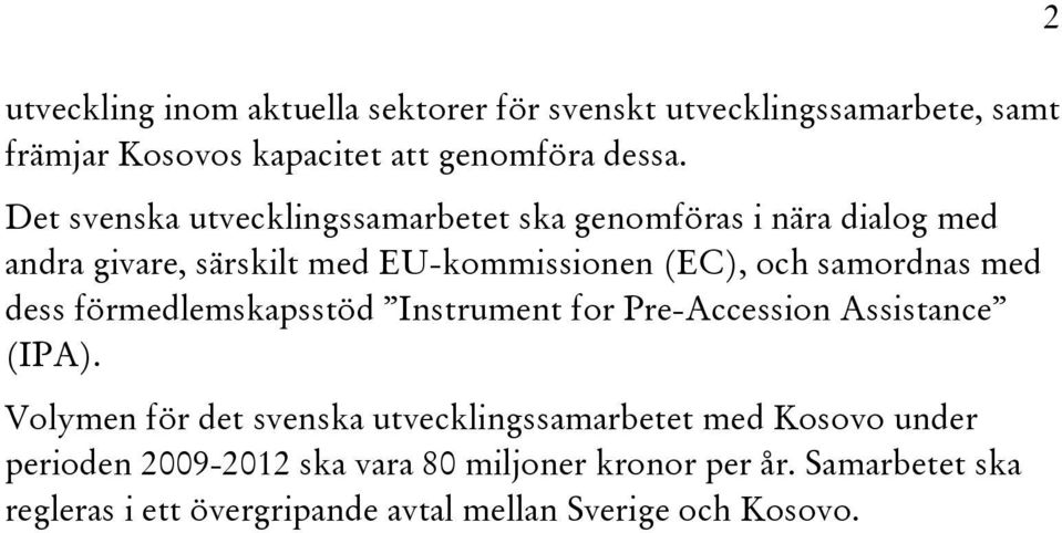 med dess förmedlemskapsstöd Instrument for Pre-Accession Assistance (IPA).