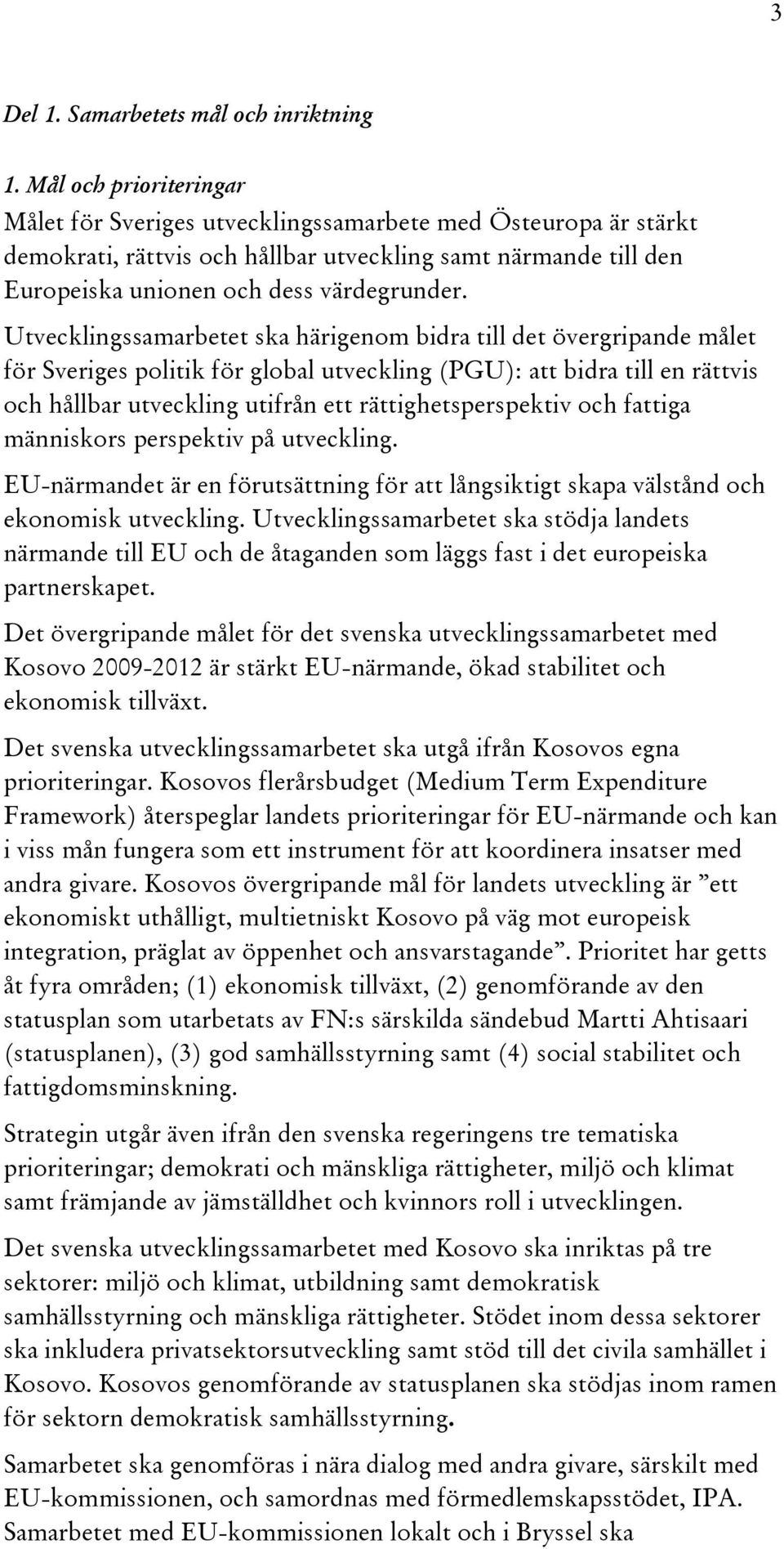 Utvecklingssamarbetet ska härigenom bidra till det övergripande målet för Sveriges politik för global utveckling (PGU): att bidra till en rättvis och hållbar utveckling utifrån ett