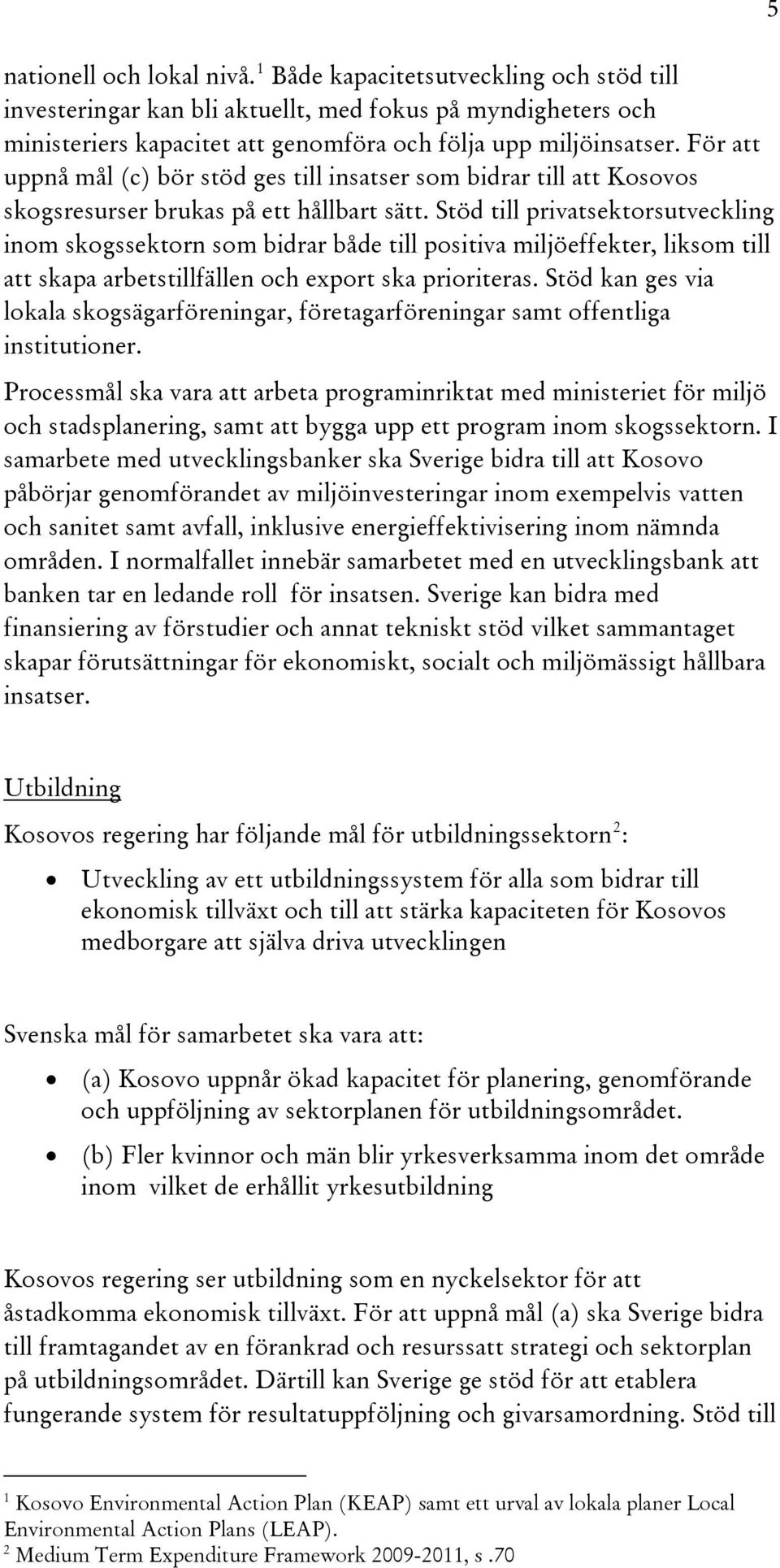 Stöd till privatsektorsutveckling inom skogssektorn som bidrar både till positiva miljöeffekter, liksom till att skapa arbetstillfällen och export ska prioriteras.